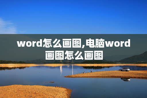 word怎么画图,电脑word画图怎么画图