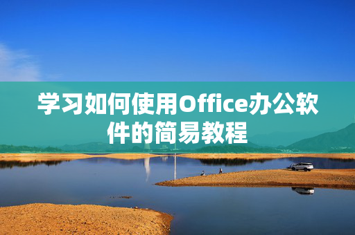 学习如何使用Office办公软件的简易教程