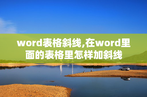 word表格斜线,在word里面的表格里怎样加斜线