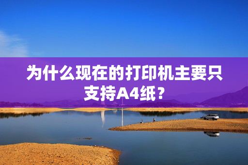 为什么现在的打印机主要只支持A4纸？