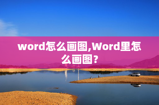 word怎么画图,Word里怎么画图？