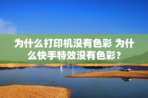 为什么打印机没有色彩 为什么快手特效没有色彩？