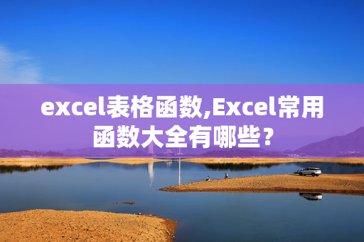 excel表格函数,Excel常用函数大全有哪些？