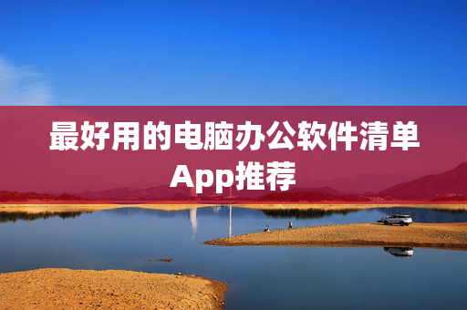 最好用的电脑办公软件清单App推荐