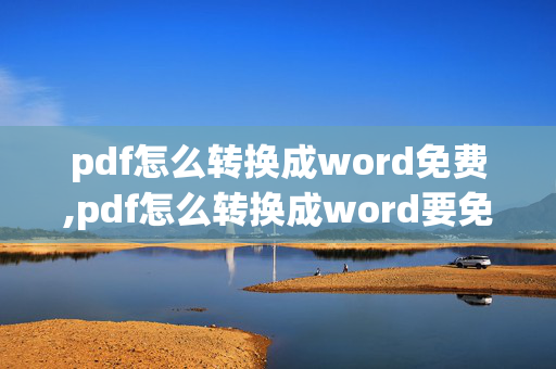 pdf怎么转换成word免费,pdf怎么转换成word要免费的