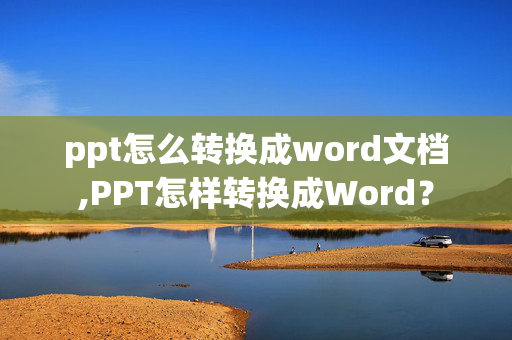 ppt怎么转换成word文档,PPT怎样转换成Word？