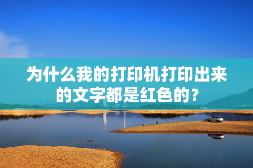 为什么我的打印机打印出来的文字都是红色的？