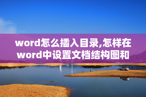 word怎么插入目录,怎样在word中设置文档结构图和目录