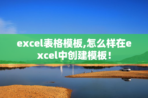 excel表格模板,怎么样在excel中创建模板！