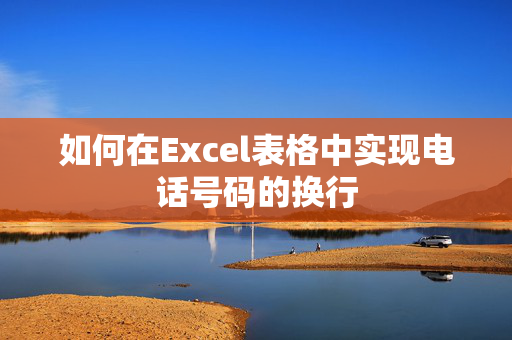 如何在Excel表格中实现电话号码的换行