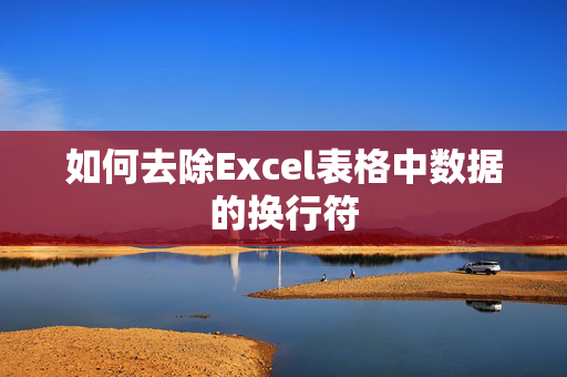 如何去除Excel表格中数据的换行符