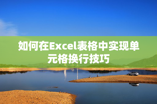 如何在Excel表格中实现单元格换行技巧