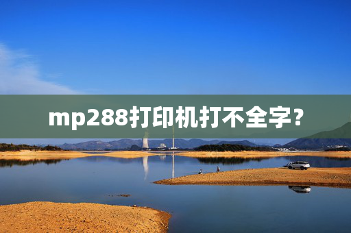 mp288打印机打不全字？