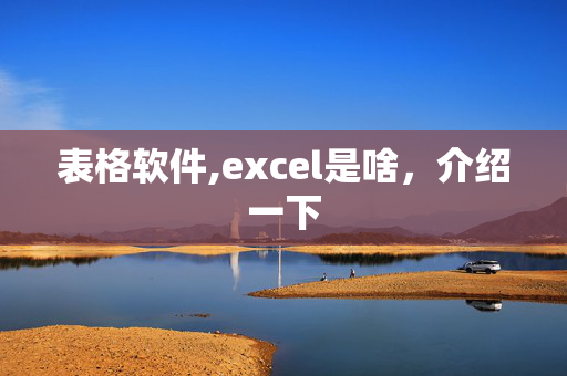 表格软件,excel是啥，介绍一下