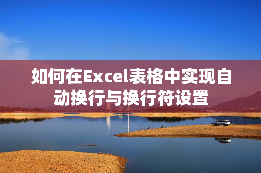 如何在Excel表格中实现自动换行与换行符设置