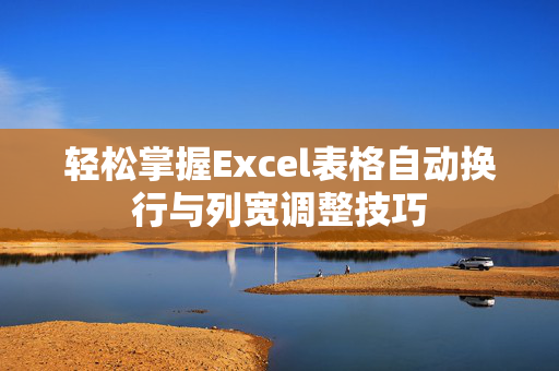 轻松掌握Excel表格自动换行与列宽调整技巧