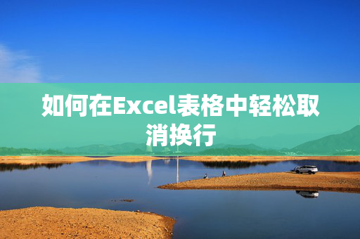 如何在Excel表格中轻松取消换行