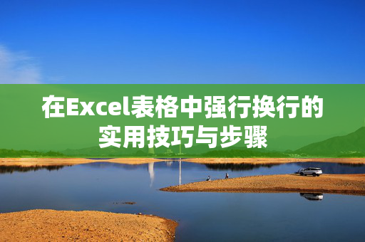 在Excel表格中强行换行的实用技巧与步骤