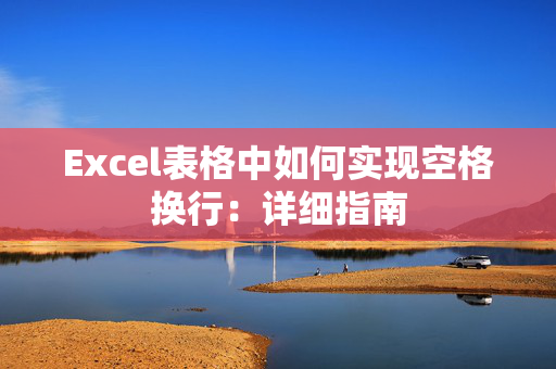 Excel表格中如何实现空格换行：详细指南