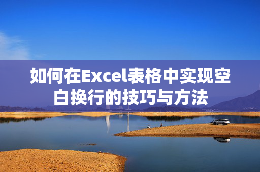 如何在Excel表格中实现空白换行的技巧与方法