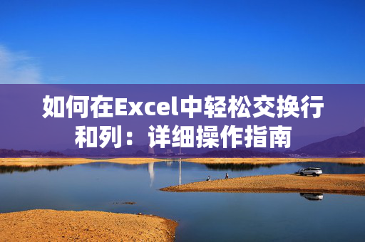 如何在Excel中轻松交换行和列：详细操作指南