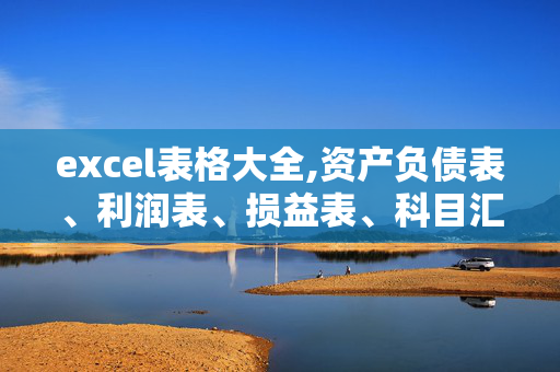 excel表格大全,资产负债表、利润表、损益表、科目汇总表、记账凭证汇总底稿、现金流量表、利润分配表》的EXCEL格式表格