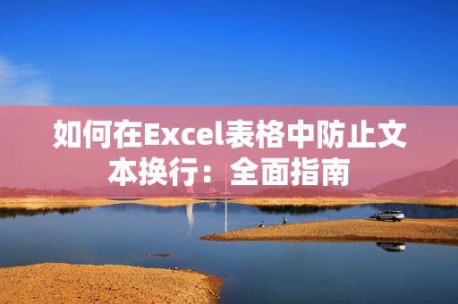 如何在Excel表格中防止文本换行：全面指南