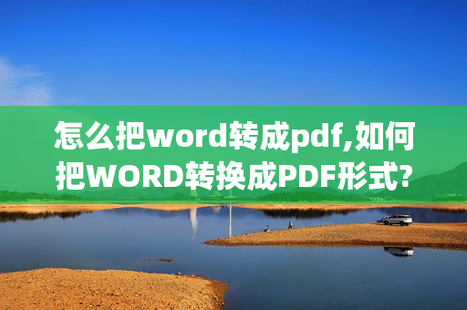 怎么把word转成pdf,如何把WORD转换成PDF形式?