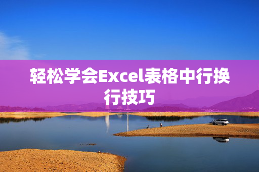 轻松学会Excel表格中行换行技巧