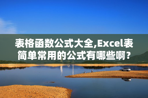 表格函数公式大全,Excel表简单常用的公式有哪些啊？