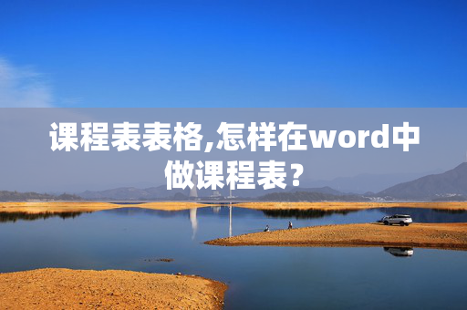 课程表表格,怎样在word中做课程表？