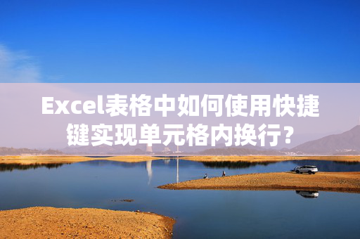 Excel表格中如何使用快捷键实现单元格内换行？