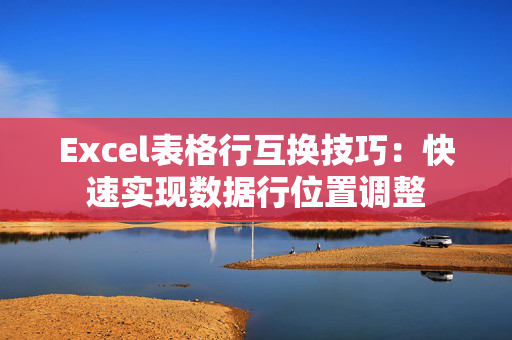 Excel表格行互换技巧：快速实现数据行位置调整