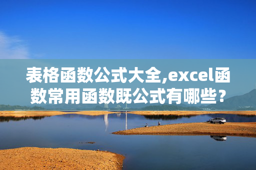 表格函数公式大全,excel函数常用函数既公式有哪些？