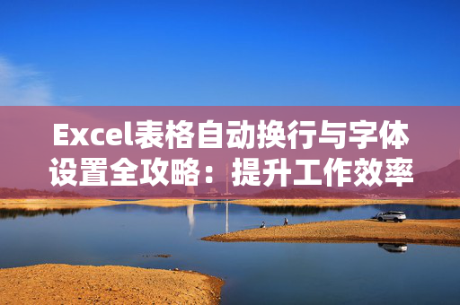 Excel表格自动换行与字体设置全攻略：提升工作效率的必备技巧