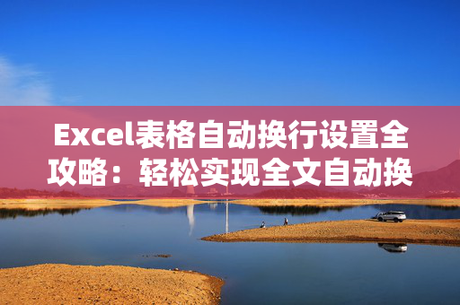 Excel表格自动换行设置全攻略：轻松实现全文自动换行