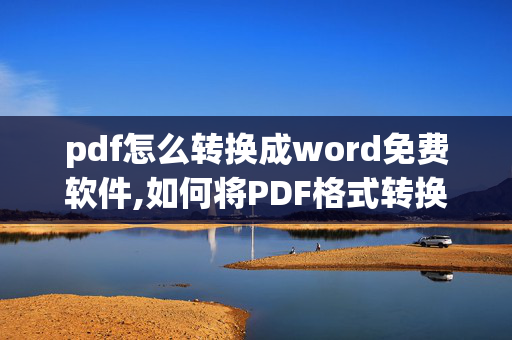 pdf怎么转换成word免费软件,如何将PDF格式转换成WORD格式