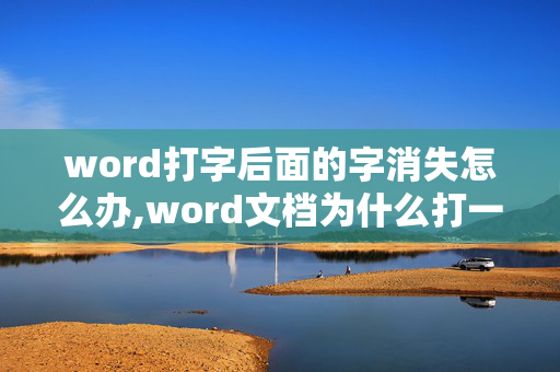 word打字后面的字消失怎么办,word文档为什么打一个字后面就消失一个字