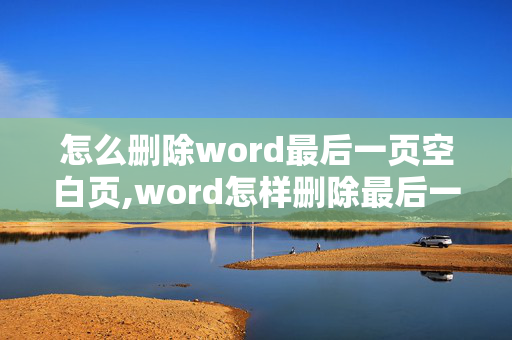 怎么删除word最后一页空白页,word怎样删除最后一页空白页