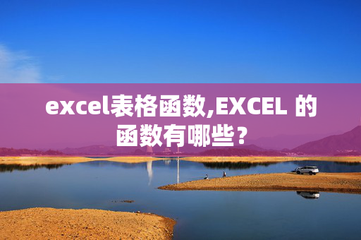 excel表格函数,EXCEL 的函数有哪些？