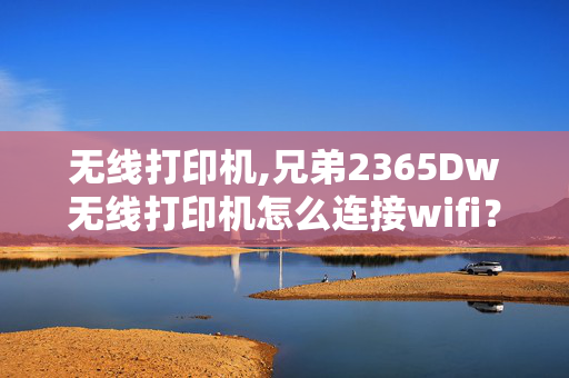 无线打印机,兄弟2365Dw无线打印机怎么连接wifi？