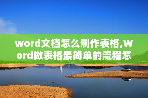 word文档怎么制作表格,Word做表格最简单的流程怎么做