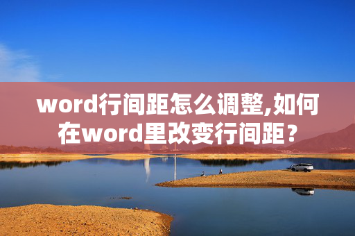 word行间距怎么调整,如何在word里改变行间距？