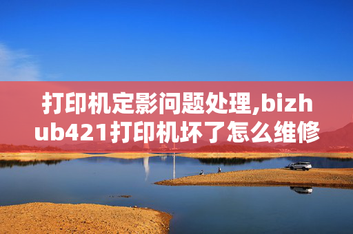 打印机定影问题处理,bizhub421打印机坏了怎么维修？上面显示的是更换定影单元，周末维修部没上班，自己要怎么解决呢？