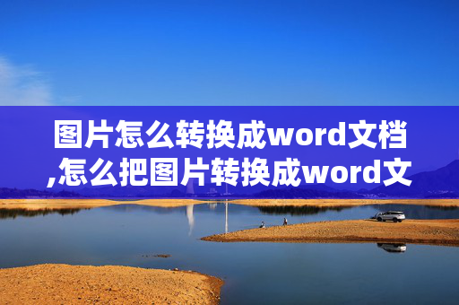 图片怎么转换成word文档,怎么把图片转换成word文档