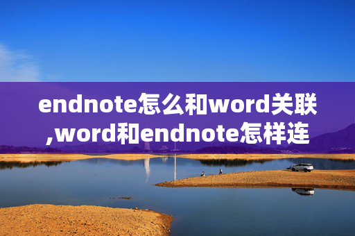 endnote怎么和word关联,word和endnote怎样连接