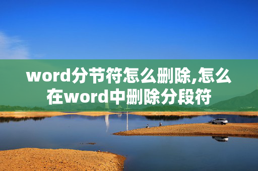 word分节符怎么删除,怎么在word中删除分段符