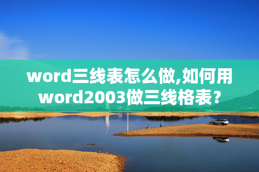 word三线表怎么做,如何用word2003做三线格表？