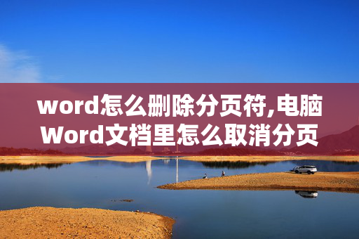 word怎么删除分页符,电脑Word文档里怎么取消分页符啊