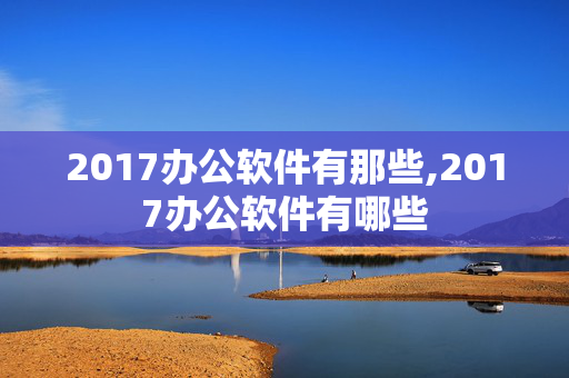 2017办公软件有那些,2017办公软件有哪些